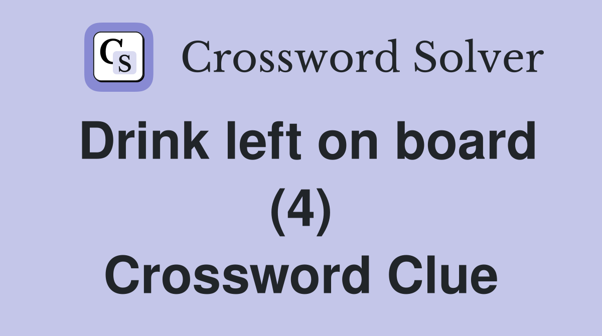 Drink left on board (4) Crossword Clue