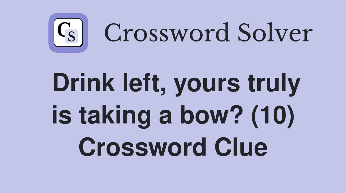 Drink left, yours truly is taking a bow? (10) Crossword Clue