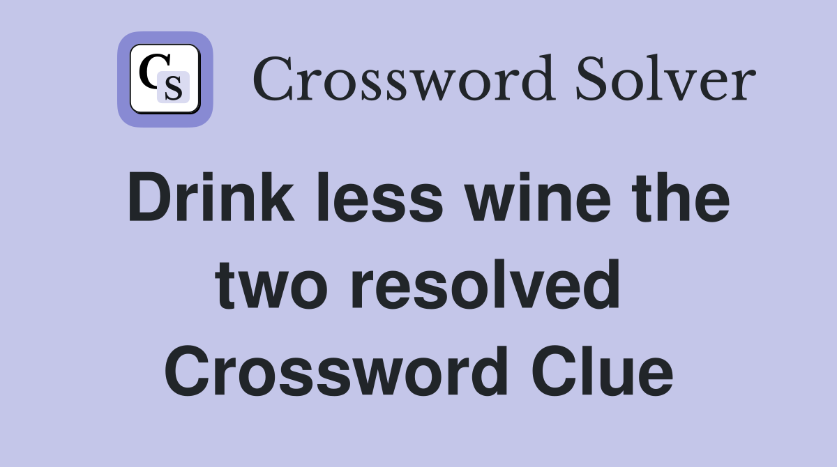 Drink less wine the two resolved Crossword Clue