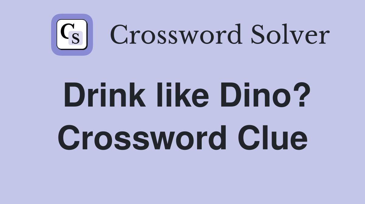 Drink like Dino? Crossword Clue
