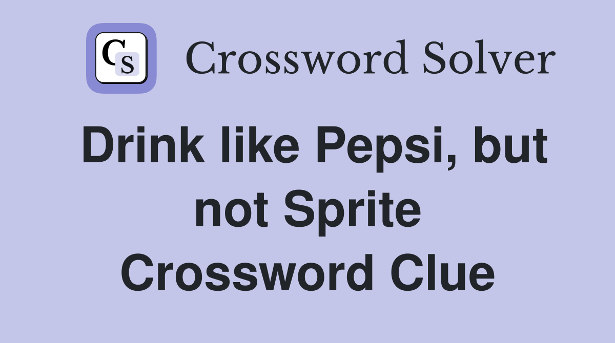 Drink like Pepsi, but not Sprite Crossword Clue