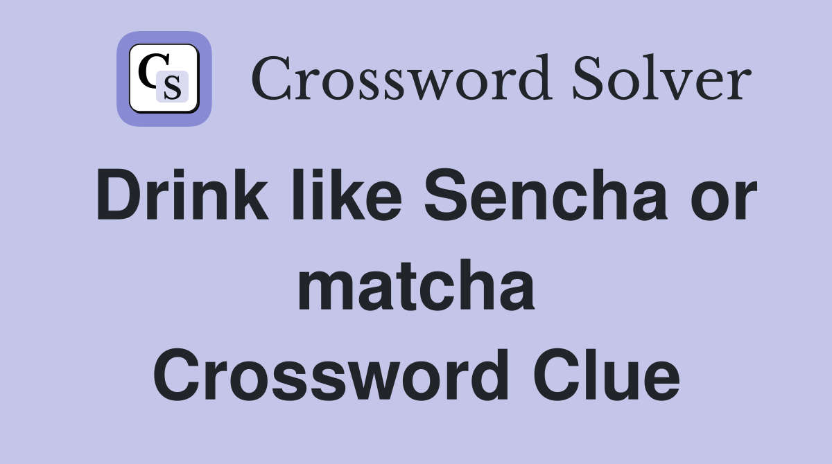 Drink like Sencha or matcha Crossword Clue