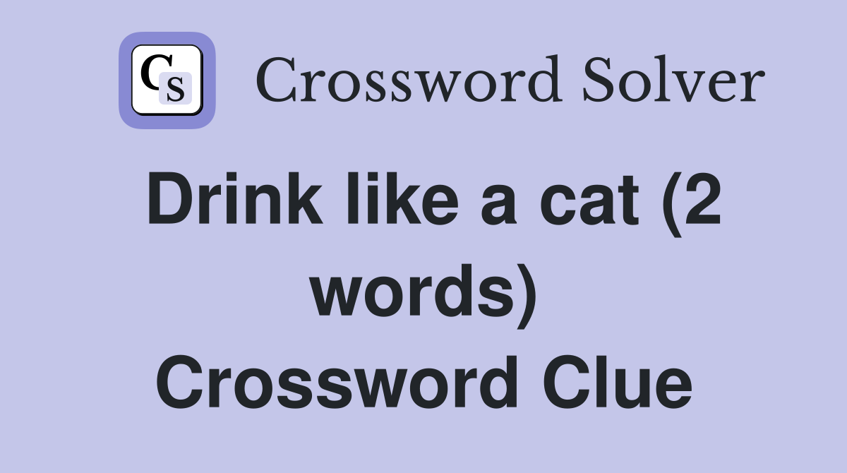 Drink like a cat (2 words) Crossword Clue