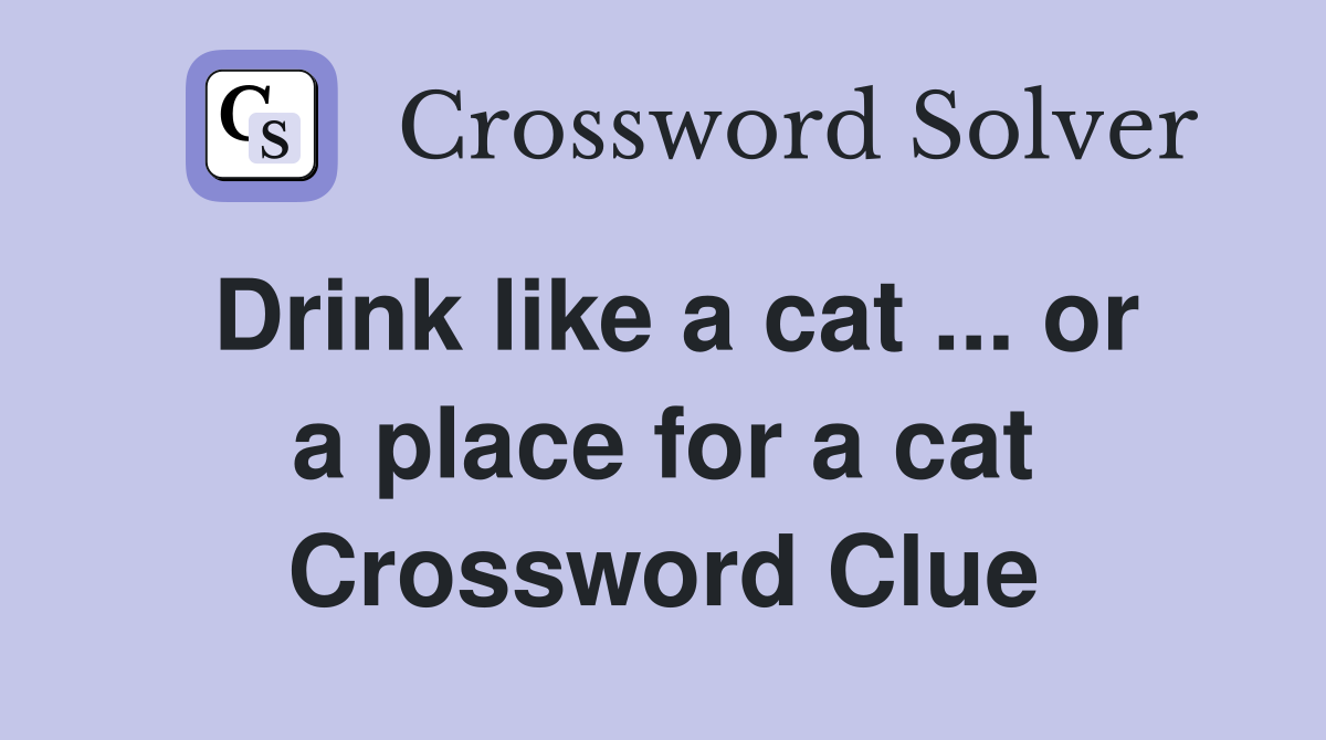 Drink like a cat ... or a place for a cat Crossword Clue