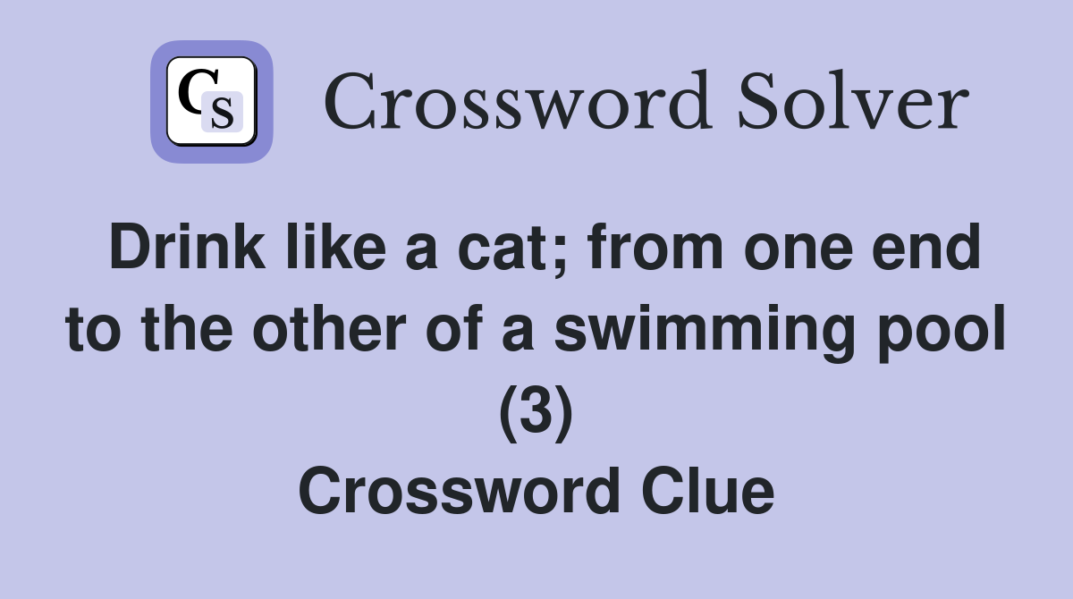 Drink like a cat; from one end to the other of a swimming pool (3) Crossword Clue