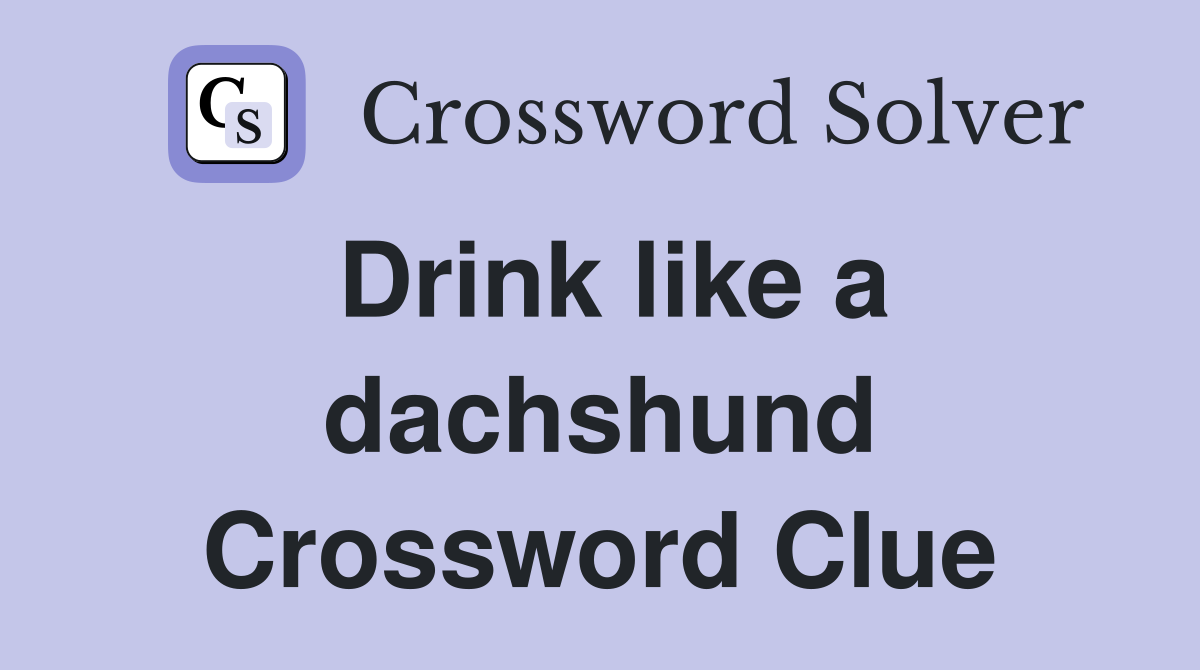 Drink like a dachshund Crossword Clue