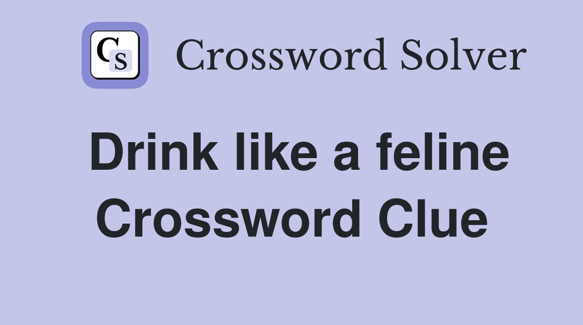 Drink like a feline Crossword Clue