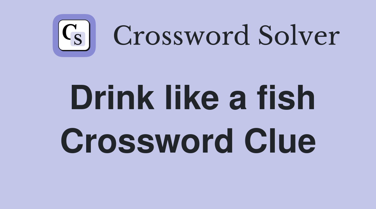 Drink like a fish Crossword Clue