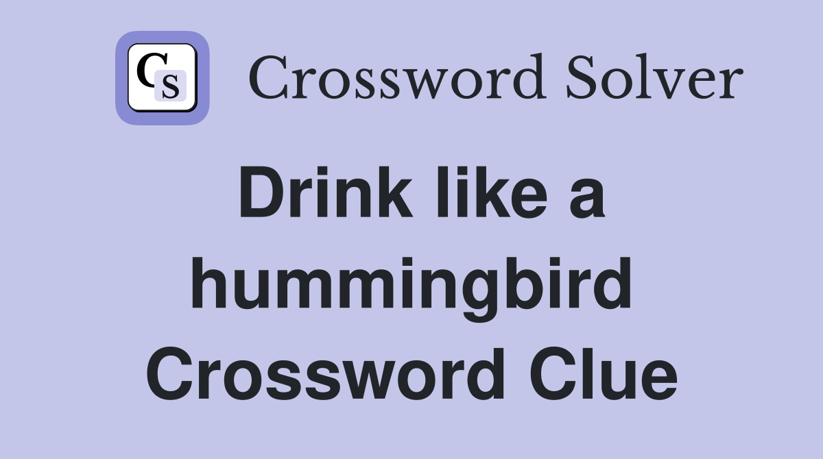 Drink like a hummingbird Crossword Clue