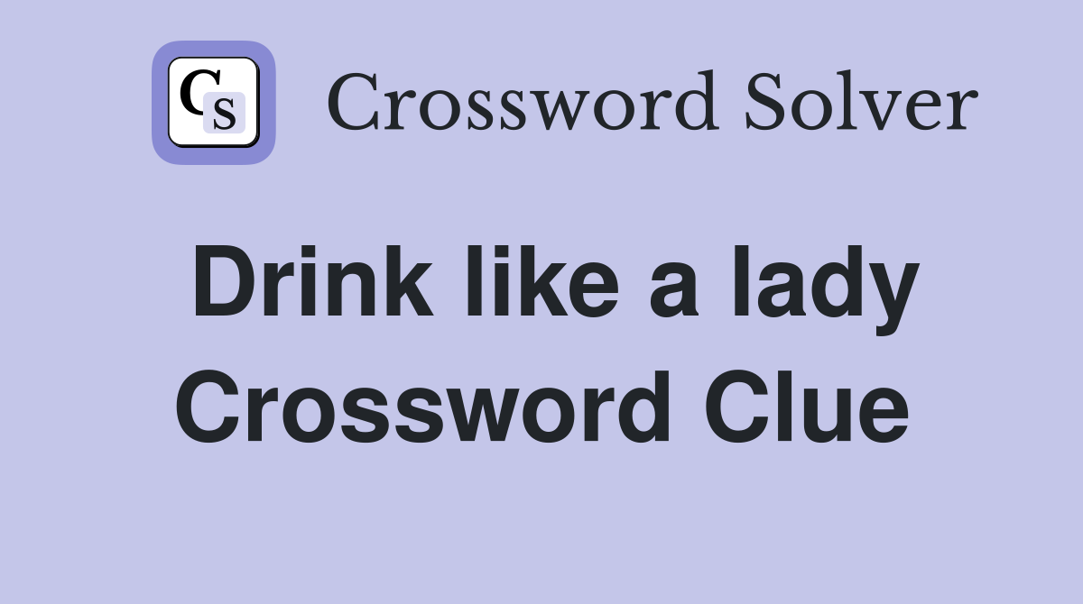 Drink like a lady Crossword Clue