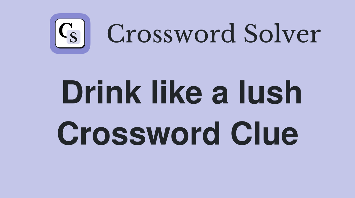 Drink like a lush Crossword Clue