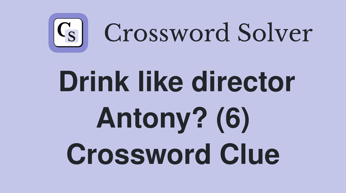 Drink like director Antony? (6) Crossword Clue