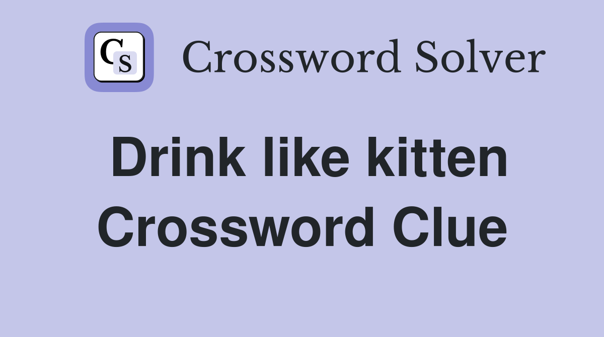 Drink like kitten Crossword Clue