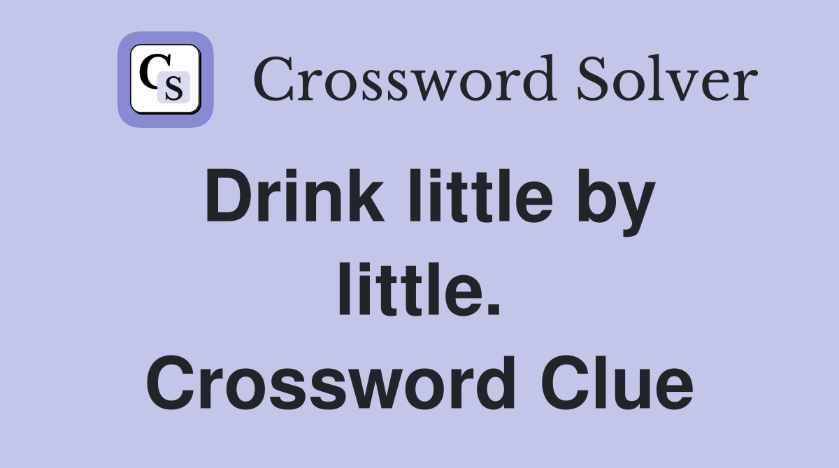 Drink little by little. Crossword Clue