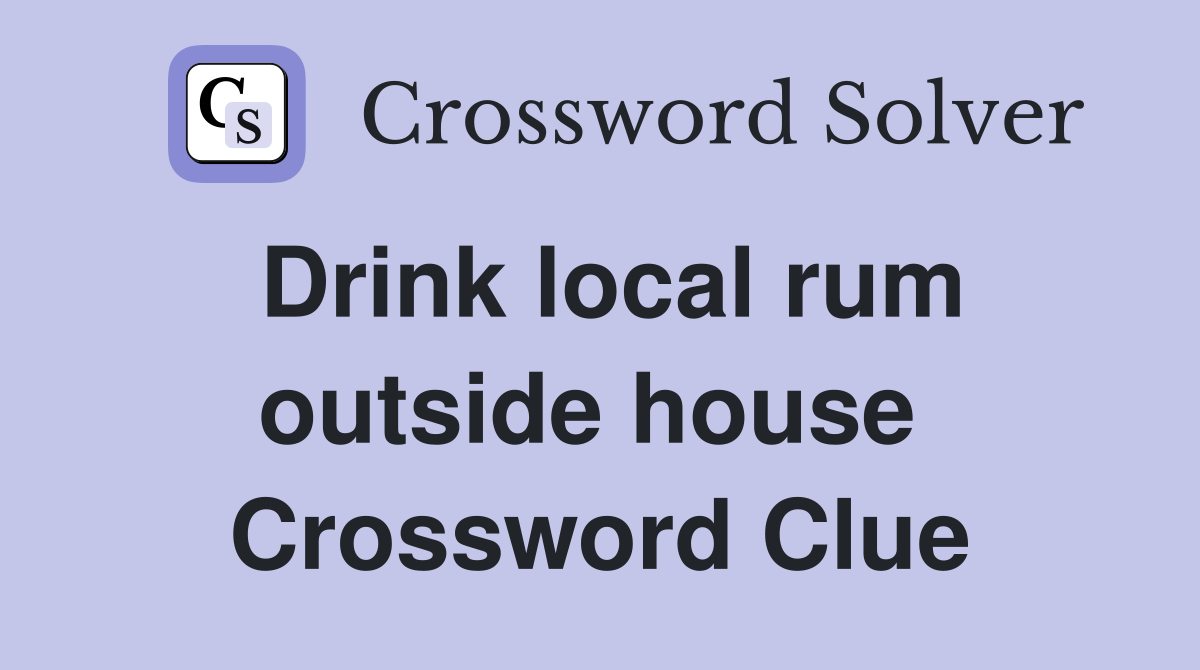 Drink local rum outside house  Crossword Clue