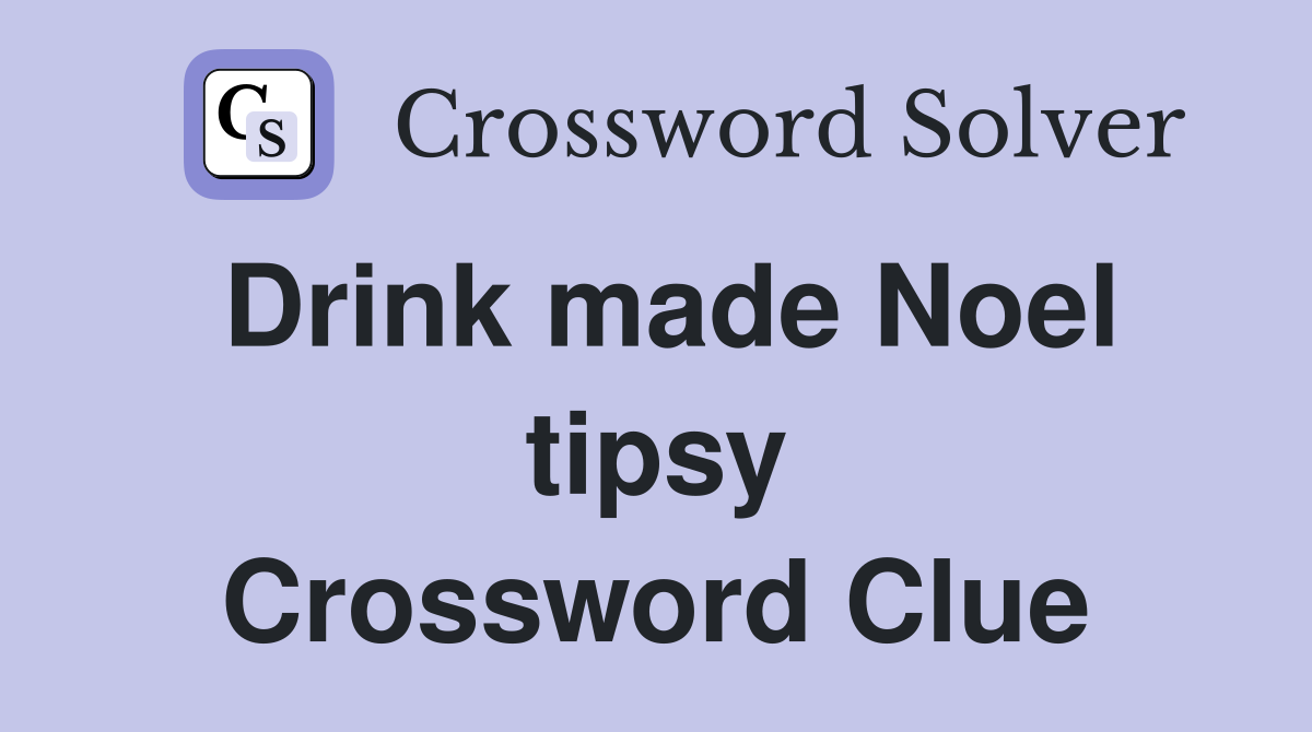 Drink made Noel tipsy Crossword Clue
