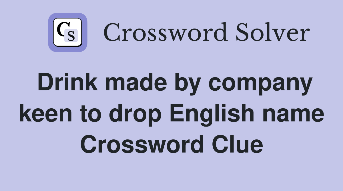 Drink made by company keen to drop English name Crossword Clue