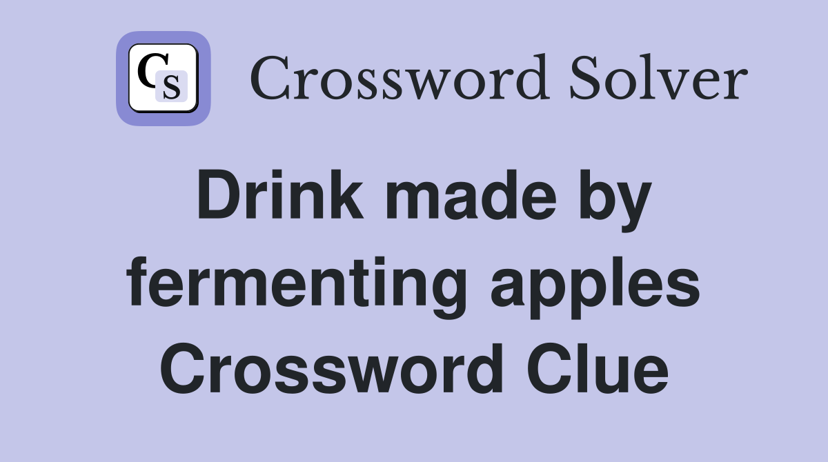 Drink made by fermenting apples Crossword Clue