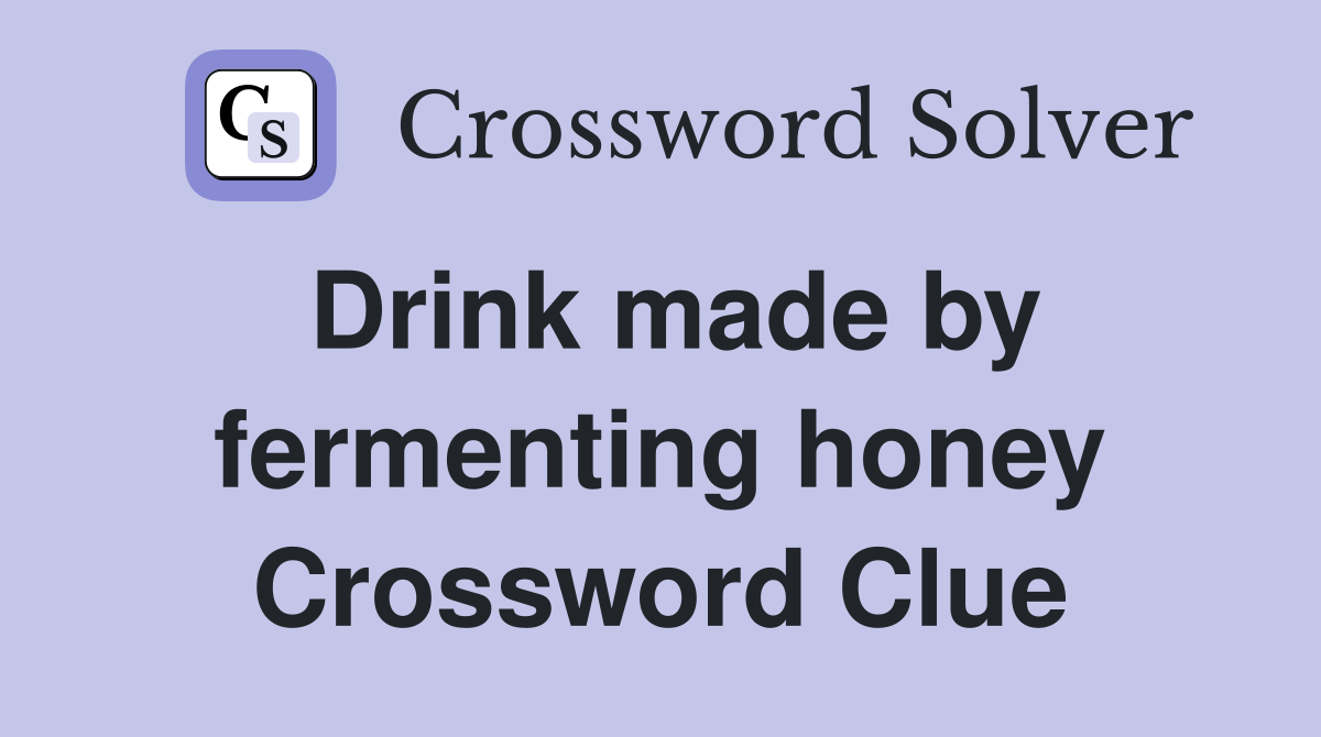 Drink made by fermenting honey Crossword Clue