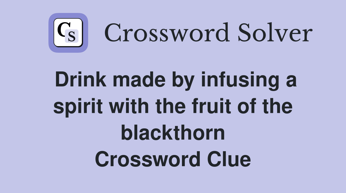 Drink made by infusing a spirit with the fruit of the blackthorn Crossword Clue
