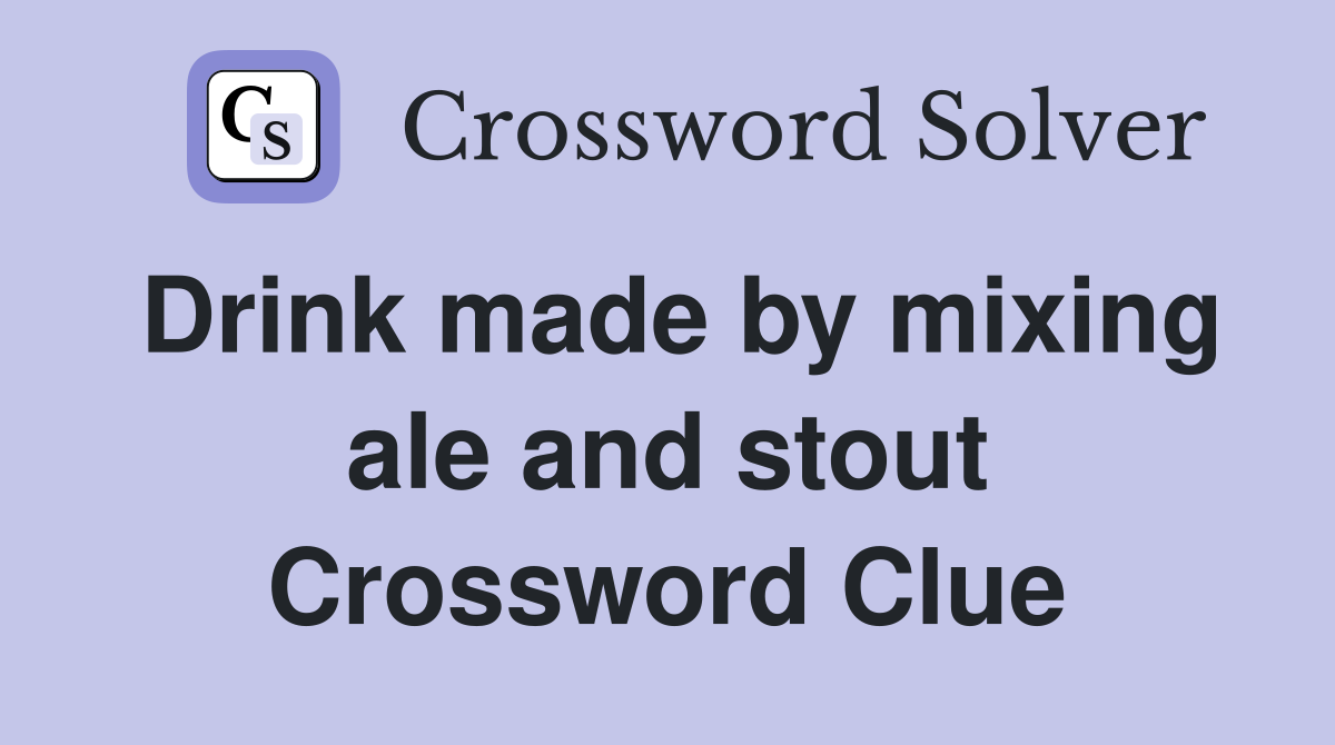 Drink made by mixing ale and stout Crossword Clue