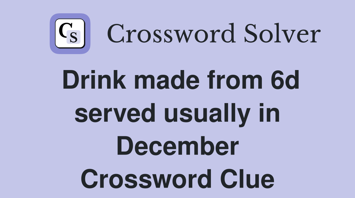 Drink made from 6d served usually in December Crossword Clue
