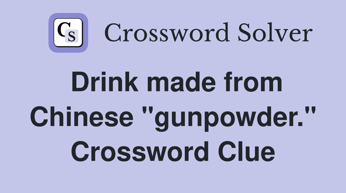 Drink made from Chinese "gunpowder." Crossword Clue