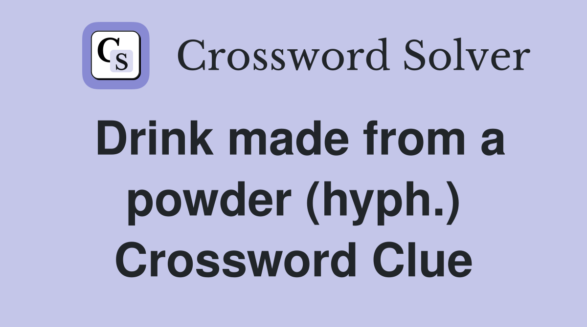 Drink made from a powder (hyph.) Crossword Clue