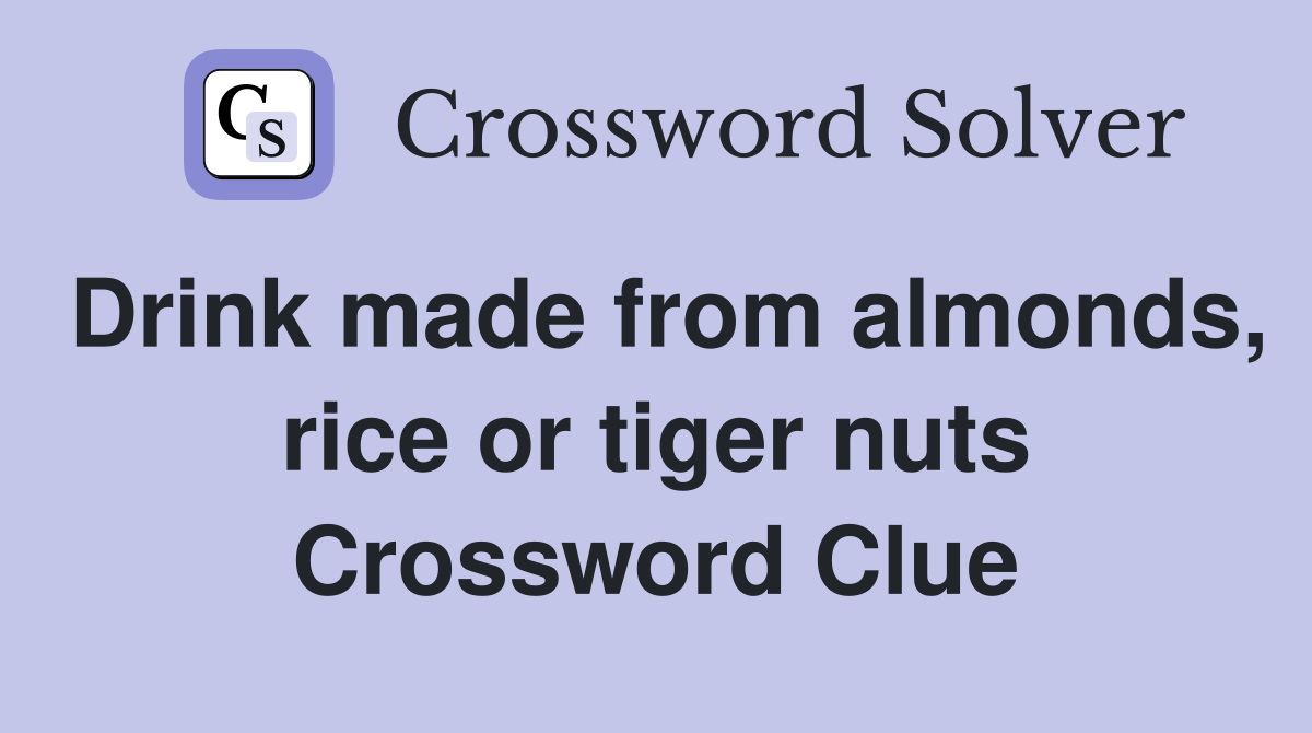 Drink made from almonds, rice or tiger nuts Crossword Clue