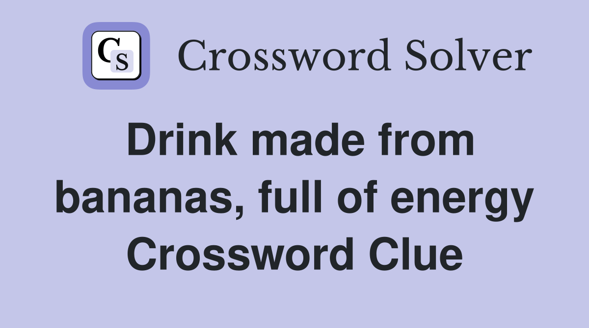 Drink made from bananas, full of energy Crossword Clue