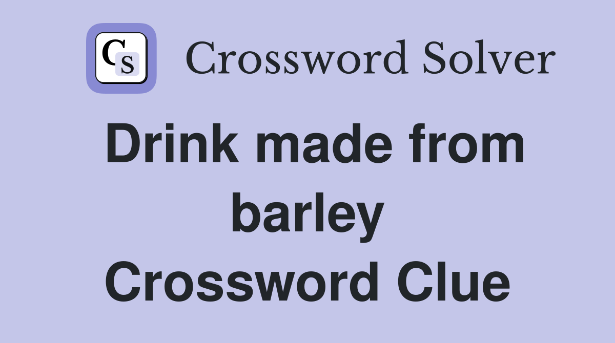 Drink made from barley Crossword Clue