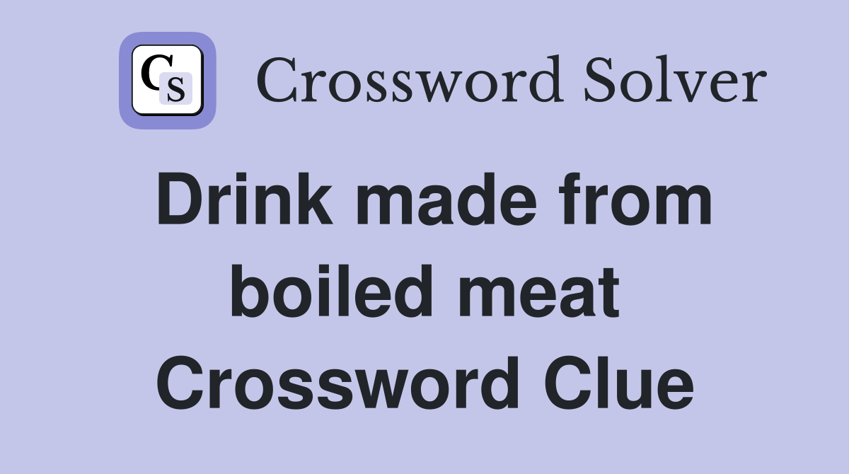 Drink made from boiled meat Crossword Clue