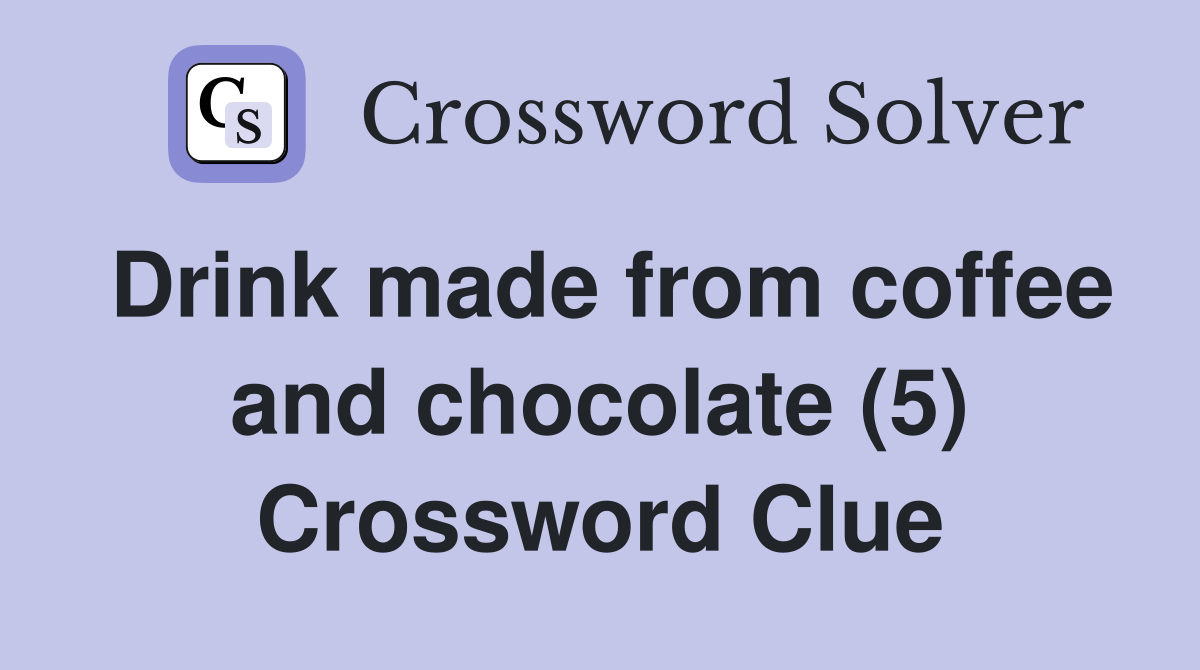 Drink made from coffee and chocolate (5) Crossword Clue
