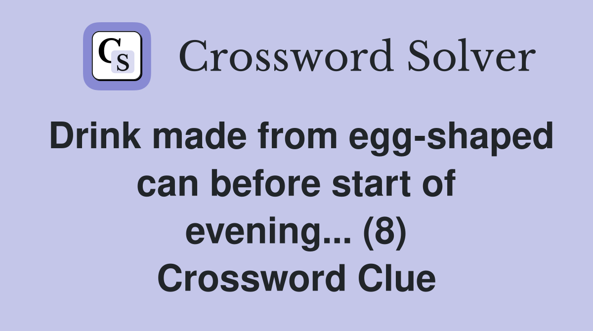 Drink made from egg-shaped can before start of evening... (8) Crossword Clue