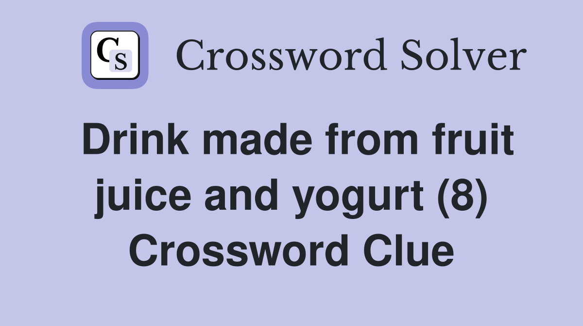 Drink made from fruit juice and yogurt (8) Crossword Clue