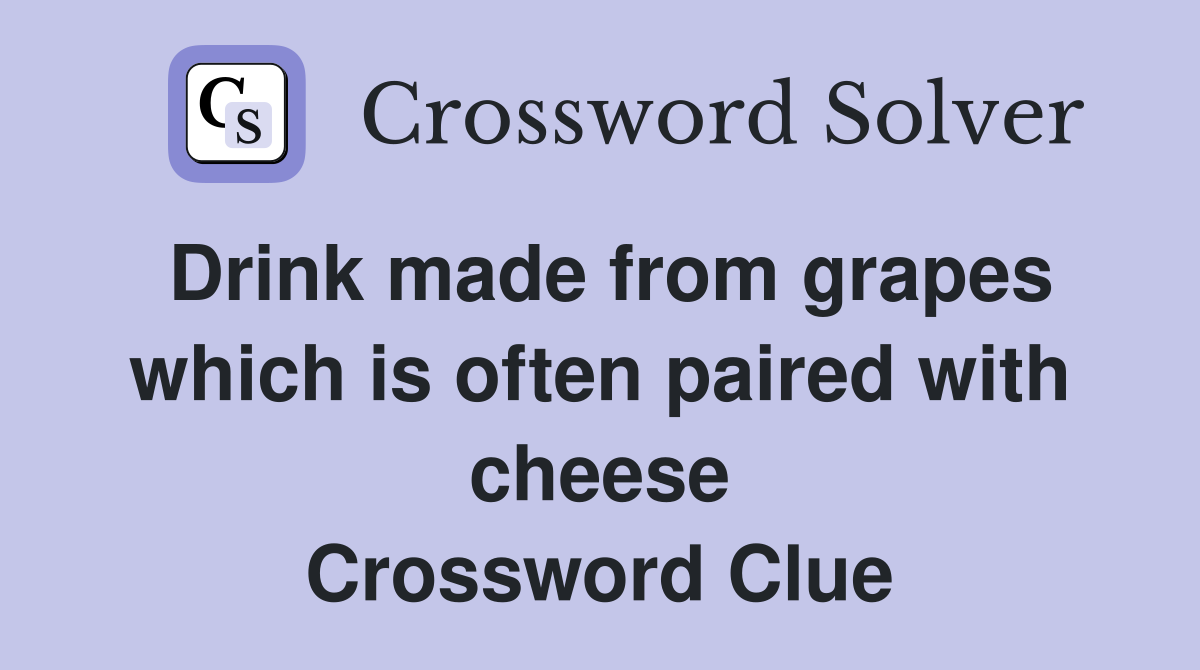 Drink made from grapes which is often paired with cheese Crossword Clue