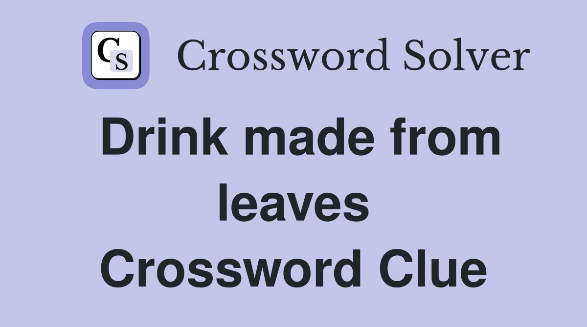 Drink made from leaves Crossword Clue