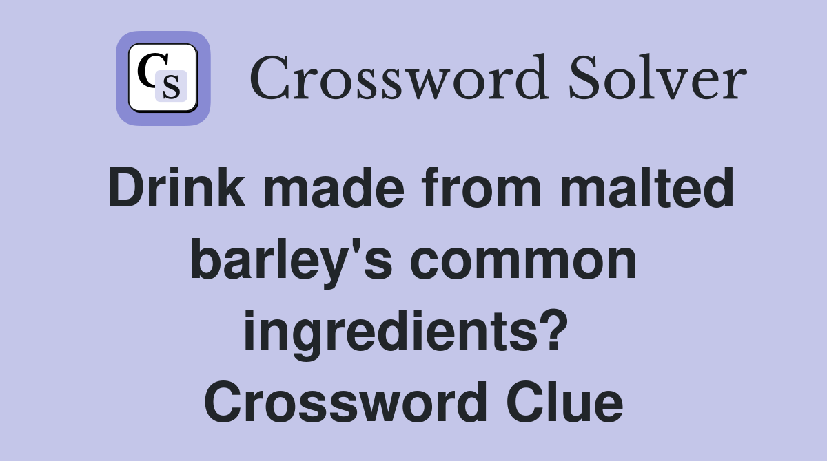 Drink made from malted barley's common ingredients?  Crossword Clue