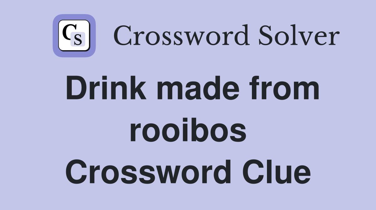 Drink made from rooibos Crossword Clue