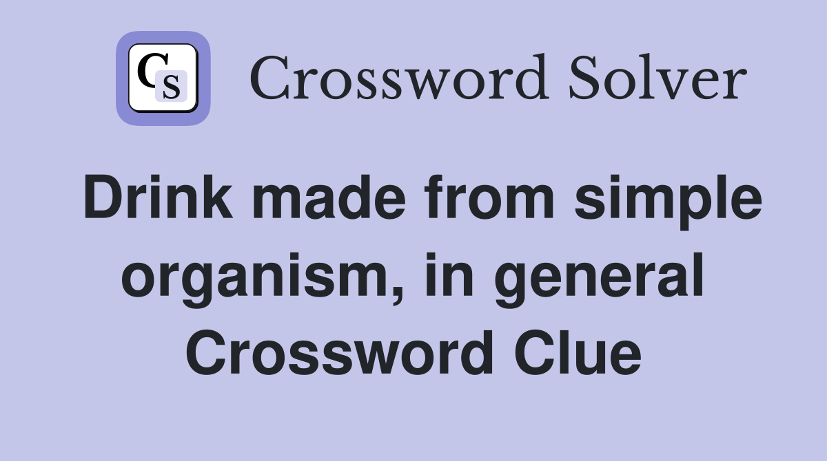 Drink made from simple organism, in general Crossword Clue