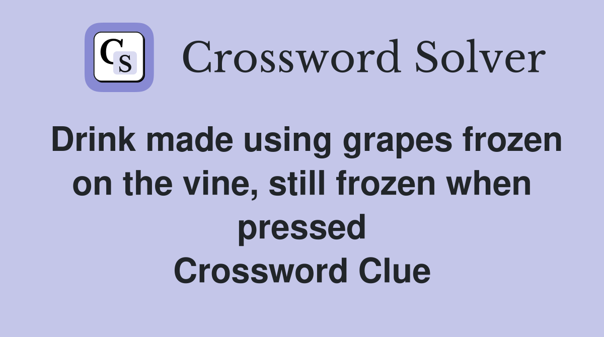 Drink made using grapes frozen on the vine, still frozen when pressed Crossword Clue