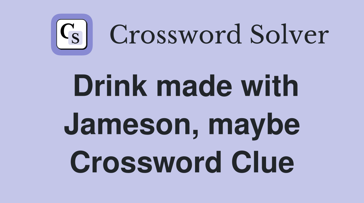 Drink made with Jameson, maybe Crossword Clue