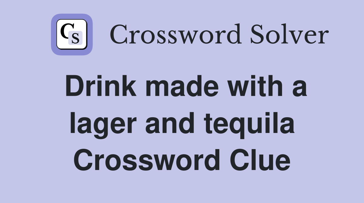 Drink made with a lager and tequila Crossword Clue