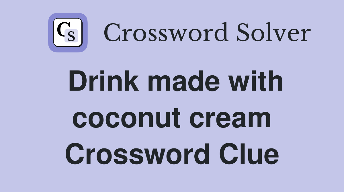 Drink made with coconut cream Crossword Clue