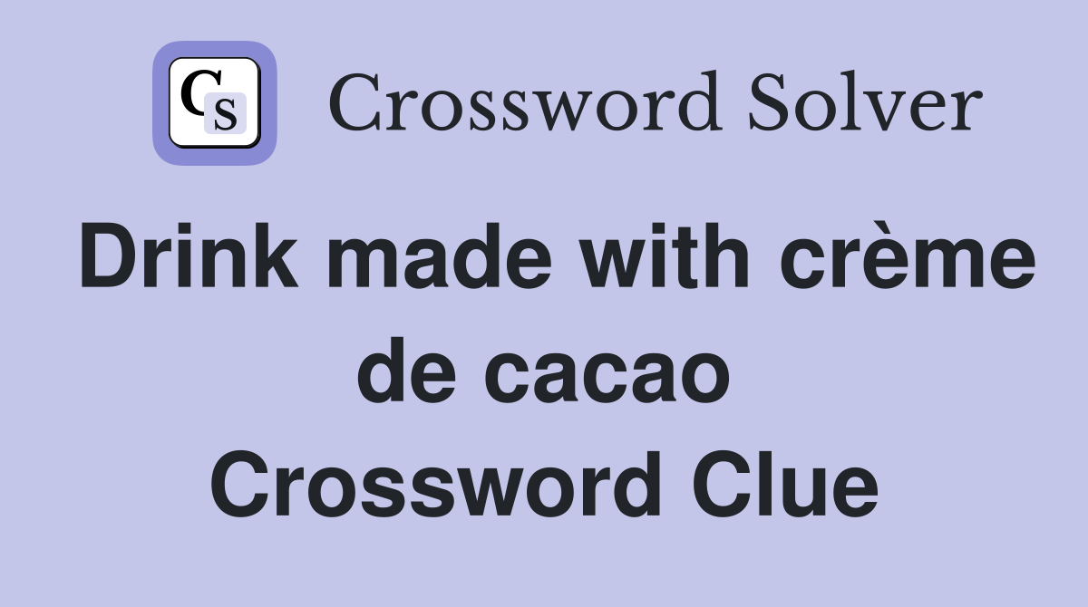 Drink made with crème de cacao Crossword Clue