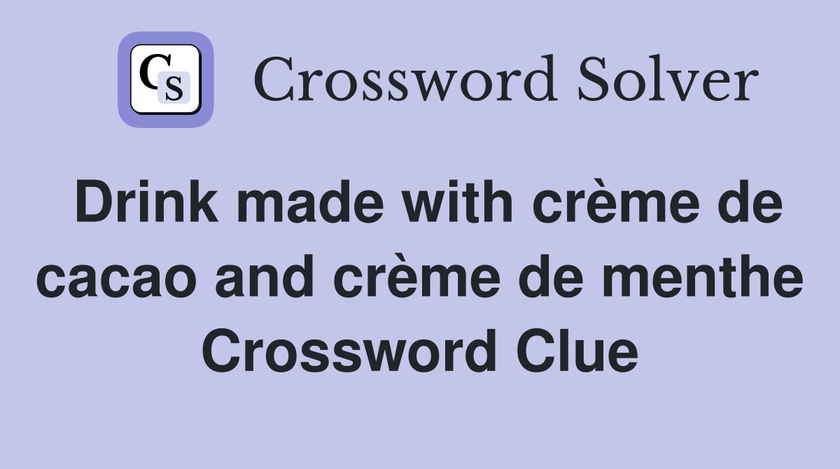 Drink made with crème de cacao and crème de menthe Crossword Clue