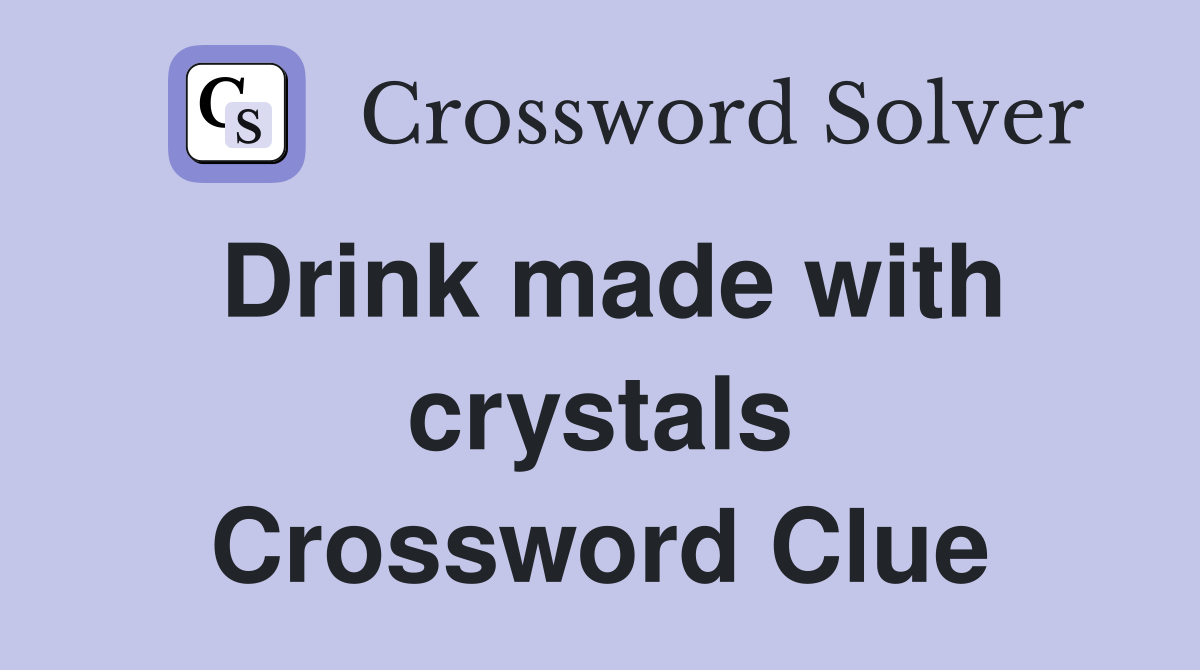 Drink made with crystals Crossword Clue