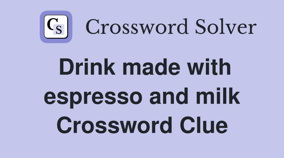 Drink made with espresso and milk Crossword Clue