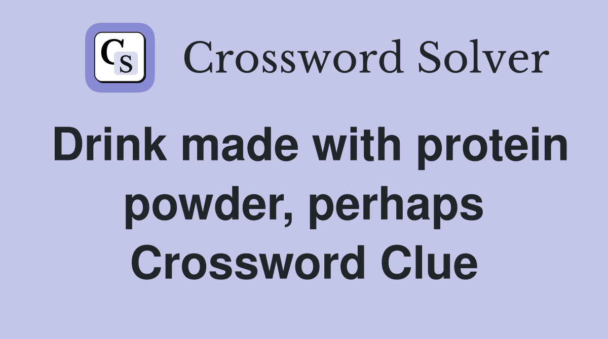 Drink made with protein powder, perhaps Crossword Clue