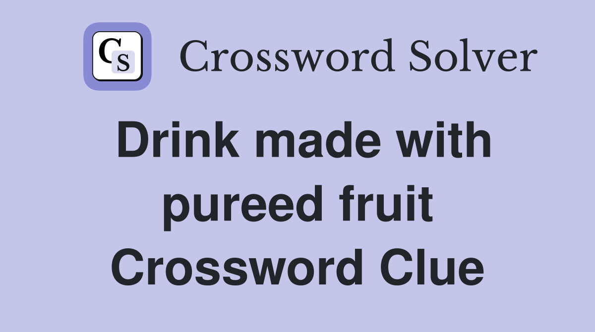 Drink made with pureed fruit Crossword Clue